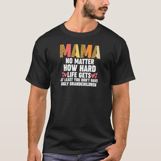 Womens mama no matter how hard life gets at least  T-Shirt (Front)