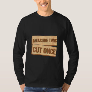 Womens Measure Twice Cut Once Carpenter Woodworki T-Shirt