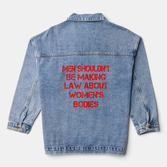 Womens Men Shouldn't Be Making Laws About Women's  Denim Jacket (Back)