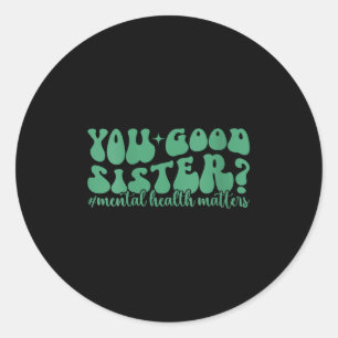 Womens Mental Health S You Good Sis Mental Health  Classic Round Sticker