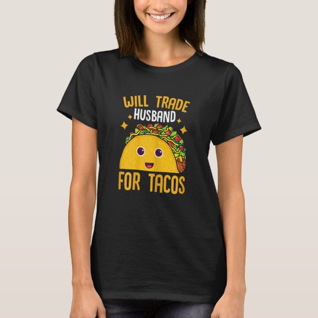 Womens Mexican Food Will Trade Husband For Tacos T T-Shirt (Front)