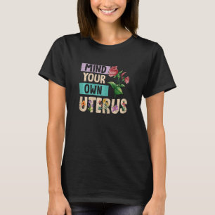 Womens Mind Your Own Uterus No Opinion Reproductiv T-Shirt