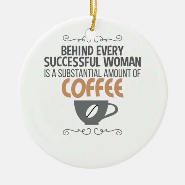 Womens Motivational Behind Every Woman Is Coffee Ceramic Ornament (Front)