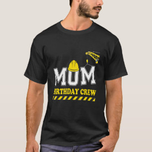 Womens Mum Birthday Crew  Construction Mother's Da T-Shirt