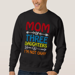 Womens Mum Of Three Daughters No I'm Not Okay Mum Sweatshirt