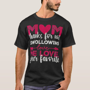 Womens Mum thanks for not swallowing me love your T-Shirt