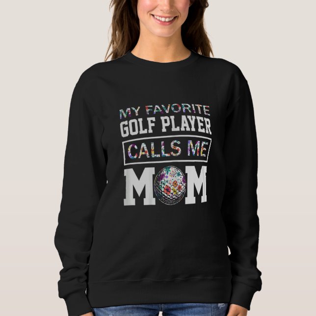 Womens My Favorite Golf Player Calls Me Mom Flower Sweatshirt (Front)