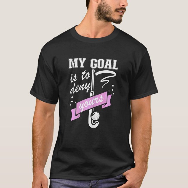 Womens My Goal Is To Deny Yours  Field Hockey Goal T-Shirt (Front)