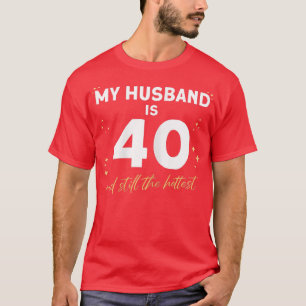 Womens My Husband Is 40 And Still The Hottest  40t T-Shirt