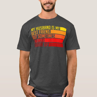 Womens My Husband Is My Best Friend But Sometimes  T-Shirt