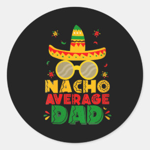 Womens Nacho Average Dad Funny Cinco De Mayo New Classic Round Sticker