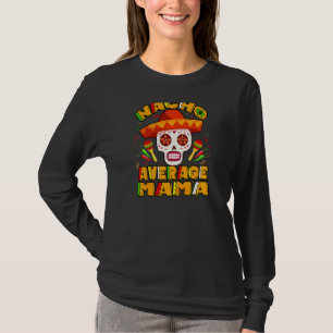 Womens Nacho Average Mama Mother Mexican Skull Cin T-Shirt