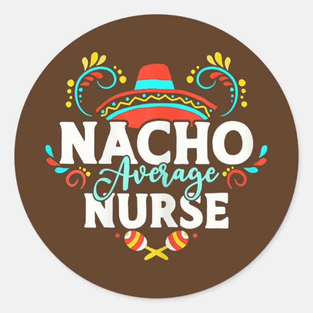 Womens Nacho Average Nurse Cinco De Mayo Mexican Classic Round Sticker (Front)