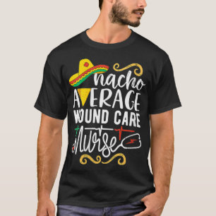 Womens Nacho Average Wound Care Nurse Meican Fiest T-Shirt