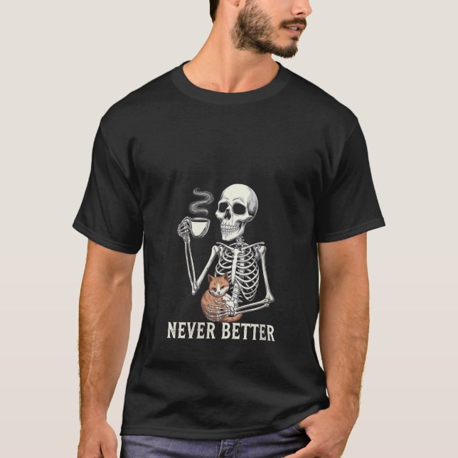 Womens Never Better Skeleton Drinking Coffee For T T-Shirt (Front)