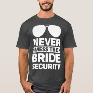 Womens Never mess the bride security bride T-Shirt
