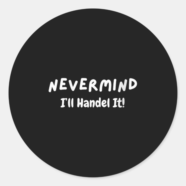 Womens Never Mind I’ll Handle It Funny Sarcastic M Classic Round Sticker (Front)