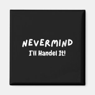 Womens Never Mind I’ll Handle It Funny Sarcastic M Magnet