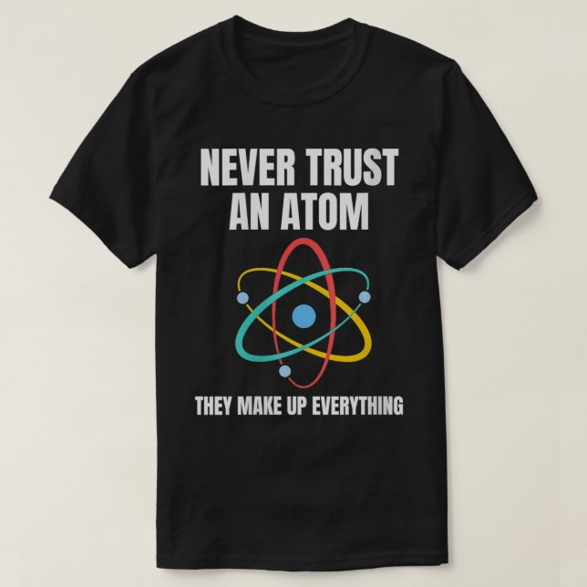 Womens Never Trust An Atom They Make Up Everything T-Shirt (Design Front)