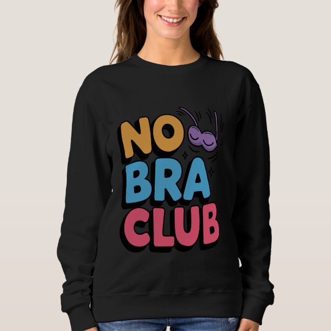 Womens No Bra Club Braless Freedom Funny Sweatshirt (Front)