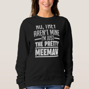 Womens no, they aren't mine I'm pretty meemaw gran Sweatshirt