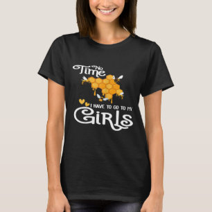 Womens No Time I Have To Go To My Girls Bee Honey T-Shirt