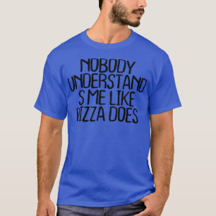 Womens Nobody Understands Me Like Pizza Does T-Shirt