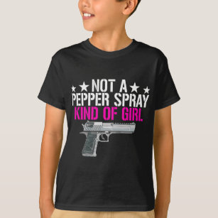 Womens Not A Pepper Spray Kind Of Girl -Pro Gun Ow T-Shirt