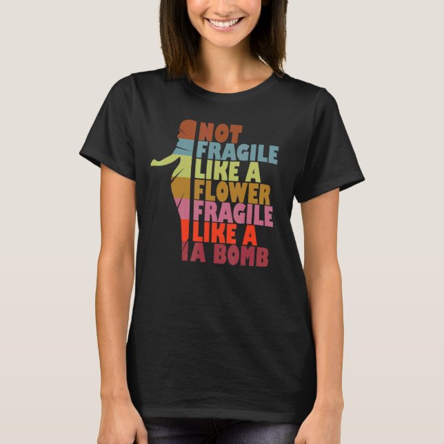 Women's Not Fragile Like A Flower Fragile Like A B T-Shirt (Front)