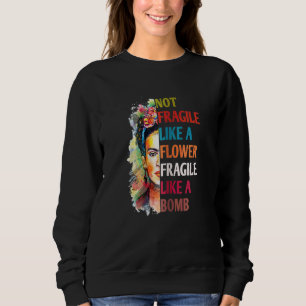 Womens Not Fragile Like A Flower Fragile Like A Bo Sweatshirt