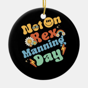 Womens Not On Rex Manning Day Groovy Cute Text Flo Ceramic Ornament