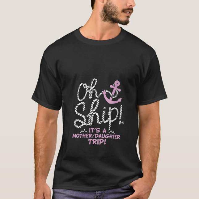 Womens Oh Ship it s a Mother Daughter Trip Cruises T-Shirt (Front)