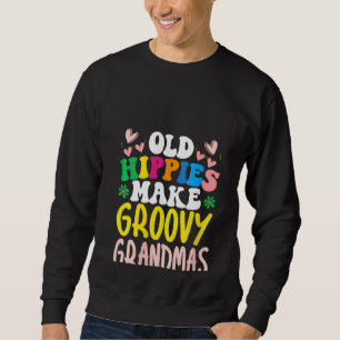 Womens Old Hippies Make Groovy Grandmas Grandmothe Sweatshirt