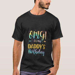 Womens OMG It s My Daddy s Birthday Happy To Me Yo T-Shirt