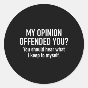 Womens Opinion Offended You_ Funny Sarcastic Humou Classic Round Sticker