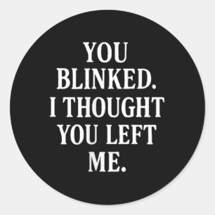 Womens Overreaction Quote You Blinked I Thought Yo Classic Round Sticker