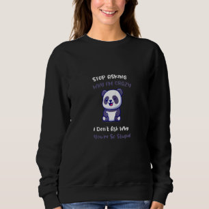 Womens Panda Stop Asking Why I'm Crazy Sweatshirt