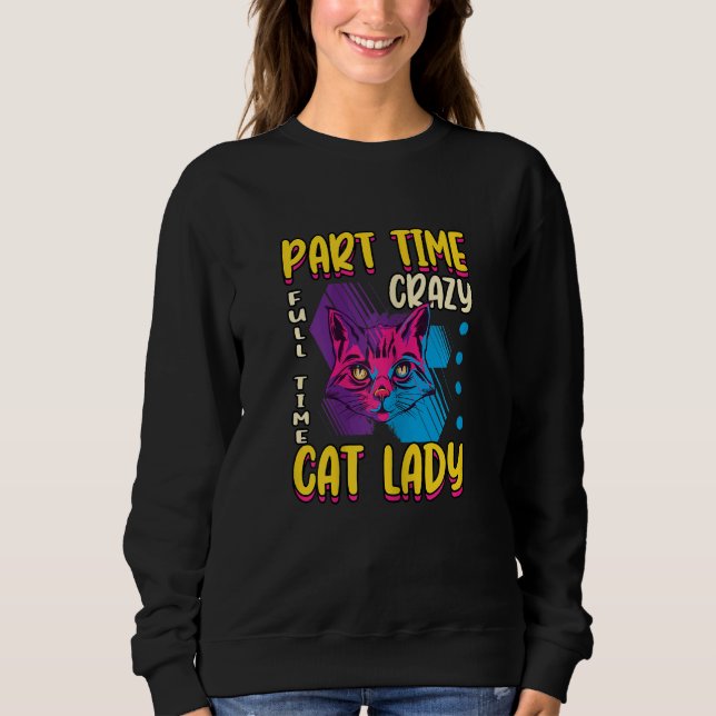 Womens Part Time Crazy Full Time Cat Lady Love Kit Sweatshirt (Front)