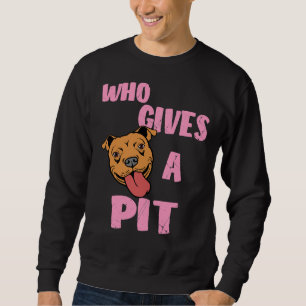 Womens Pitbull Pit Bull Lover Who Gives A Pit Prin Sweatshirt