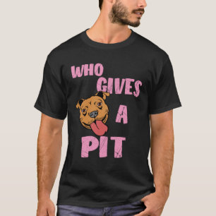Womens Pitbull Pit Bull Who Gives A Pit T-Shirt