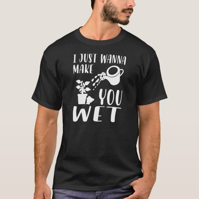 Womens  Plant  I Just Wanna Make You Wet Planting T-Shirt (Front)
