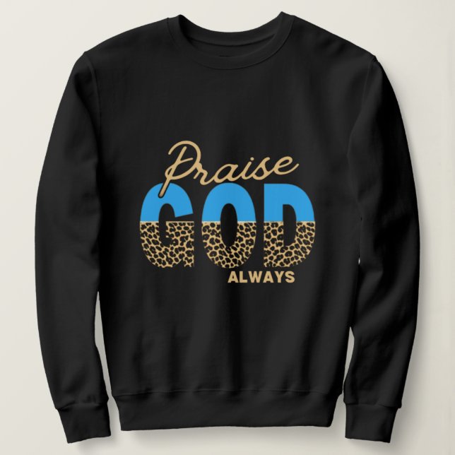 Women's Praise God Always Religious Sweatshirt (Design Front)