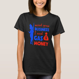   Womens Prices Mind Your Business I Need Gas Mone T-Shirt