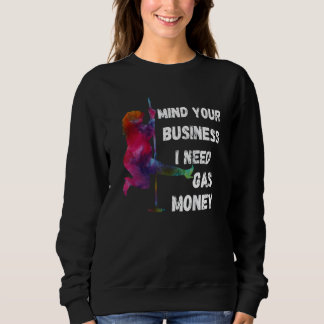 Womens Prices Mind Your Business I Need Gas Money Sweatshirt