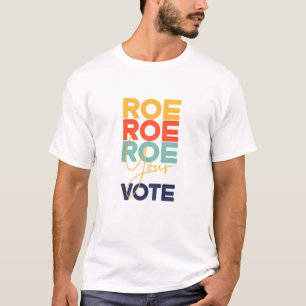 Womens Pro Roe, Roe Roe Roe Your Vote, Simple Pro T-Shirt