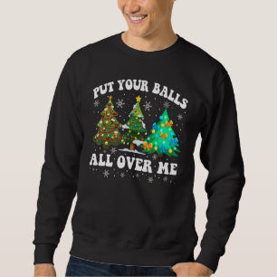 Womens Put Your Balls All Over Me  Saying Christma Sweatshirt