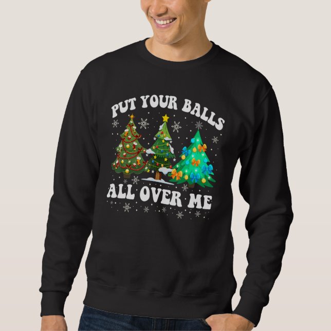 Womens Put Your Balls All Over Me  Saying Christma Sweatshirt (Front)
