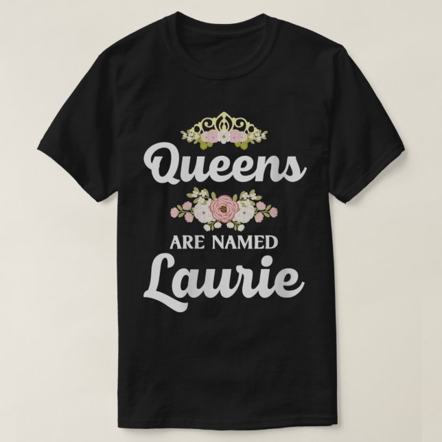 Womens Queens Are Named LAURIE Gift Personalised F T-Shirt (Design Front)