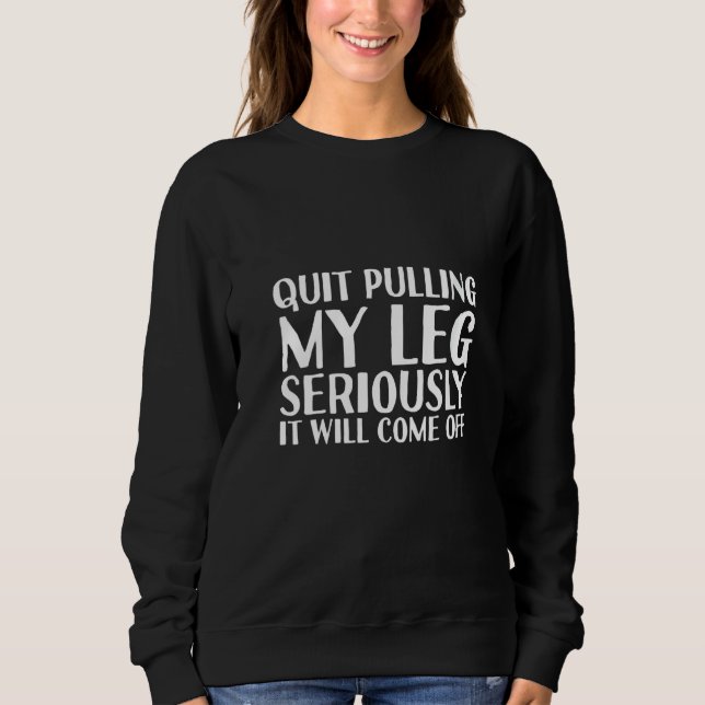 Womens QUIT PULLING MY LEG Funny Amputation Recove Sweatshirt (Front)