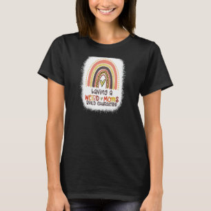 Womens Rainbow Having A Weird Moms Build Character T-Shirt